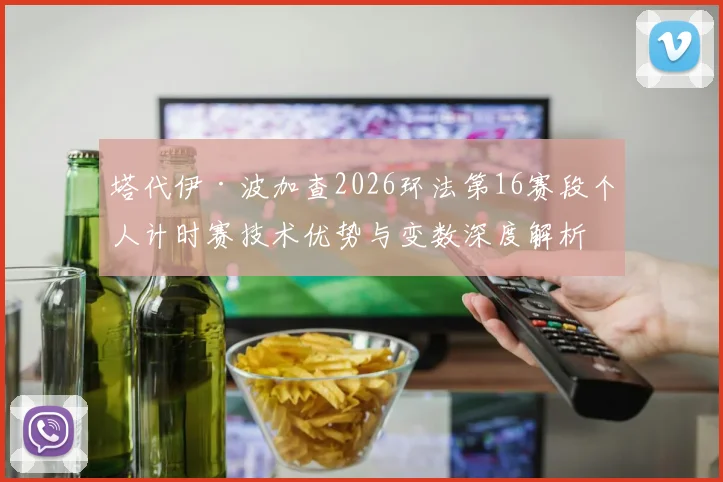 塔代伊·波加查2026环法第16赛段个人计时赛技术优势与变数深度解析