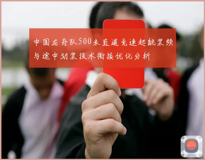 中国龙舟队500米直道竞速起航桨频与途中划桨技术衔接优化分析