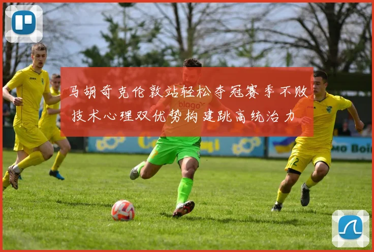 马胡奇克伦敦站轻松夺冠赛季不败 技术心理双优势构建跳高统治力
