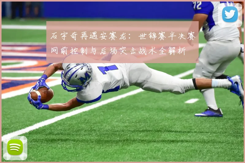石宇奇再遇安赛龙：世锦赛半决赛网前控制与后场突击战术全解析