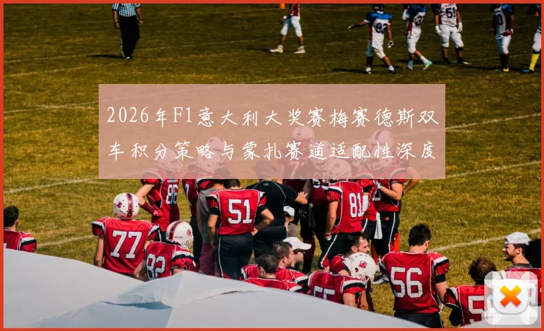 2026年F1意大利大奖赛梅赛德斯双车积分策略与蒙扎赛道适配性深度分析