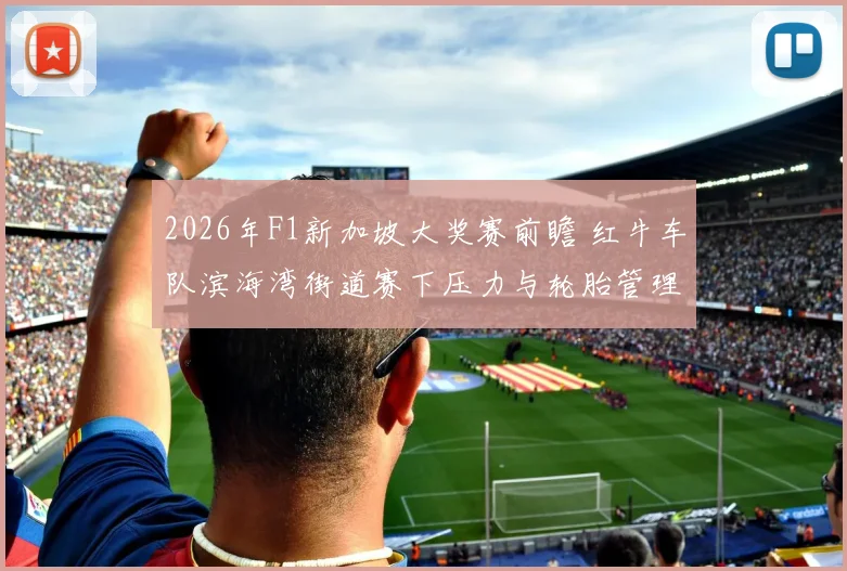 2026年F1新加坡大奖赛前瞻 红牛车队滨海湾街道赛下压力与轮胎管理分析